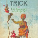 Rise of the Indian Rope Trick The Biography of a Legend